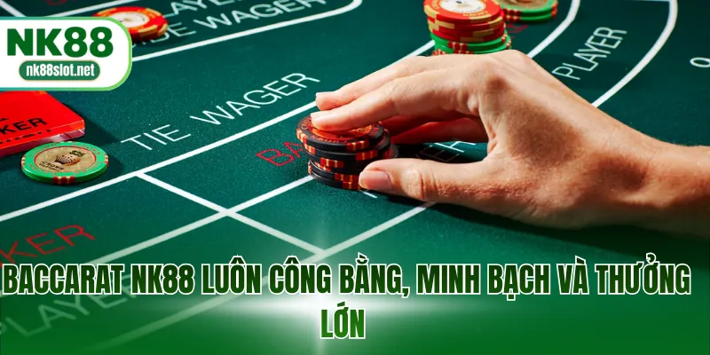 Baccarat NK88 luôn công bằng, minh bạch và thưởng lớn