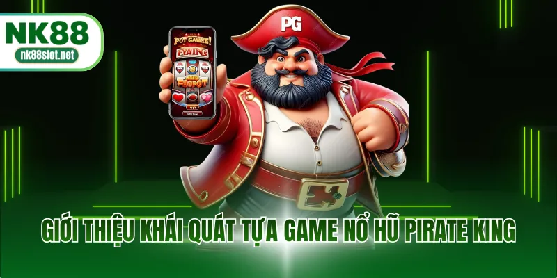 Giới thiệu khái quát tựa game nổ hũ pirate king