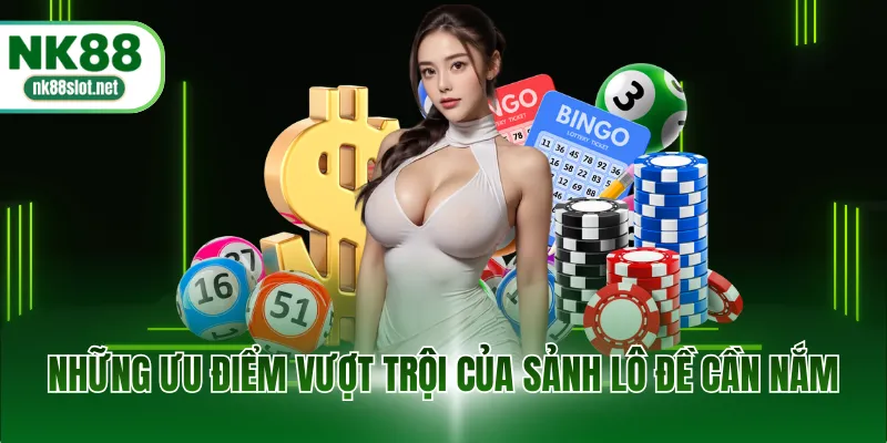 Những ưu điểm vượt trội của sảnh lô đề cần nắm