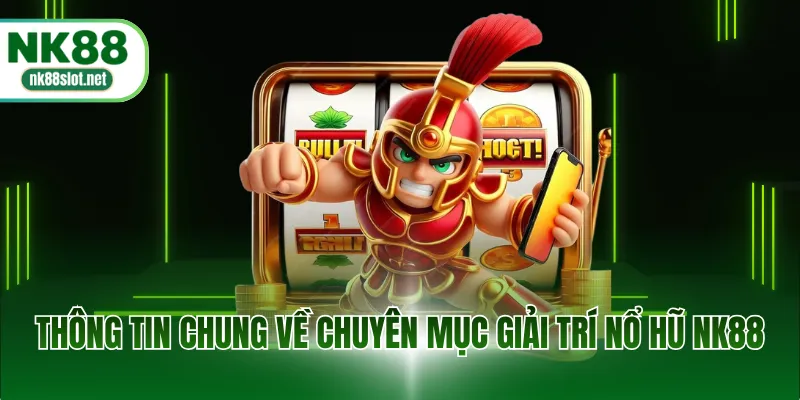 Thông tin chung về chuyên mục giải trí nổ hũ NK88